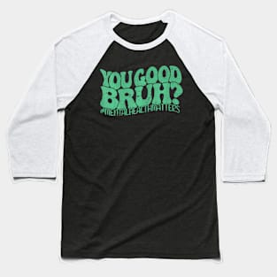 Groovy You Good Bruh Matching Mental Health Awareness Baseball T-Shirt